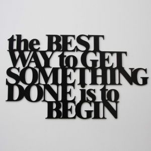 Napis The Best Way to Get Something Done is to Begin